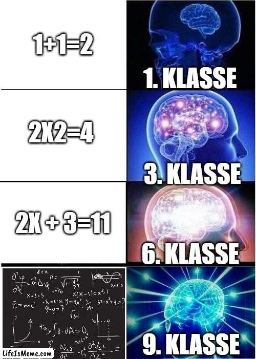 Math through the years | 1+1=2; 1. KLASSE; 2X2=4; 3. KLASSE; 2X + 3=11; 6. KLASSE; 9. KLASSE | image tagged in memes,expanding brain | made w/ Lifeismeme meme maker