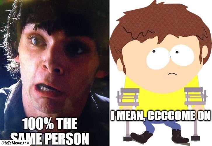 Never seen these 2 in the same room together. Just sayin. | I MEAN, CCCCOME ON; 100% THE SAME PERSON | image tagged in walter junior breaking bad shocked surprised scared no way,jimmy south park,breaking bad,south park,memes | made w/ Lifeismeme meme maker