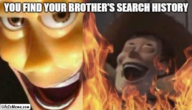 villain arc begins | YOU FIND YOUR BROTHER'S SEARCH HISTORY | image tagged in satanic woody no spacing | made w/ Lifeismeme meme maker