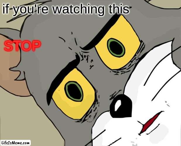 STOP!! | if you're watching this; STOP | image tagged in memes,unsettled tom | made w/ Lifeismeme meme maker