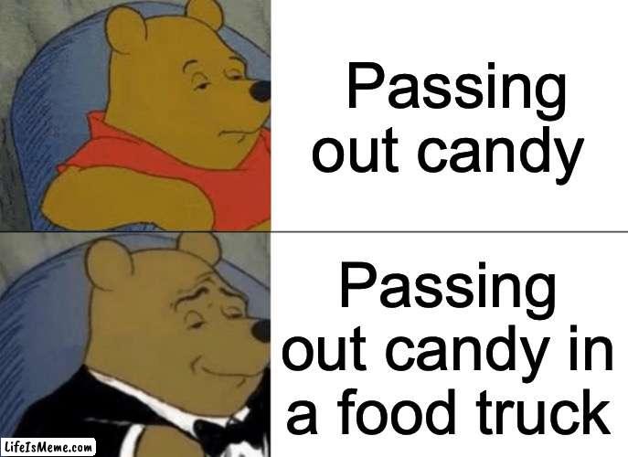 Gotta Be Rich | Passing out candy; Passing out candy in a food truck | image tagged in memes,tuxedo winnie the pooh,candy | made w/ Lifeismeme meme maker