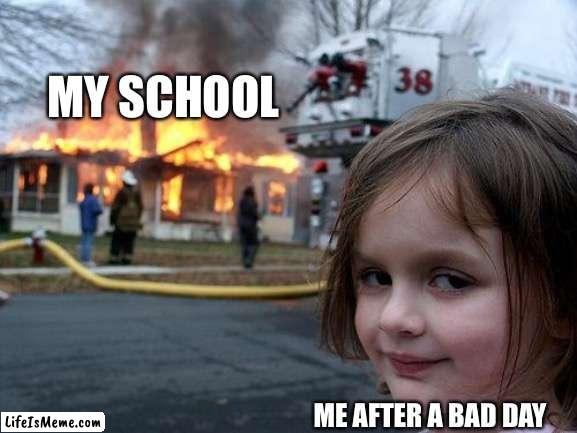 pov: everyone on monday | MY SCHOOL; ME AFTER A BAD DAY | image tagged in memes,disaster girl | made w/ Lifeismeme meme maker