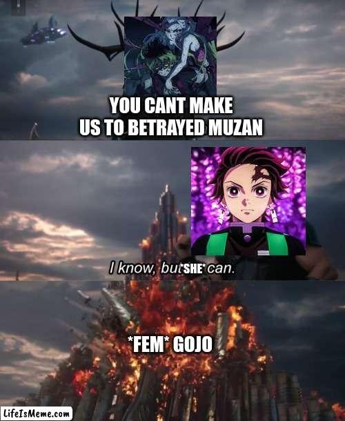 Y/n gojo the demon magnet | YOU CAN'T MAKE US TO BETRAYED MUZAN; *SHE*; *FEM* GOJO | image tagged in you can't defeat me,demon slayer,her eyes,quotev | made w/ Lifeismeme meme maker