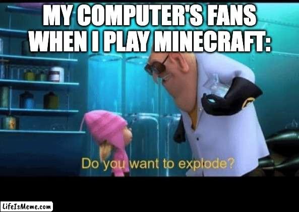 Literally every macbook | MY COMPUTER'S FANS WHEN I PLAY MINECRAFT: | image tagged in do you want to explode | made w/ Lifeismeme meme maker