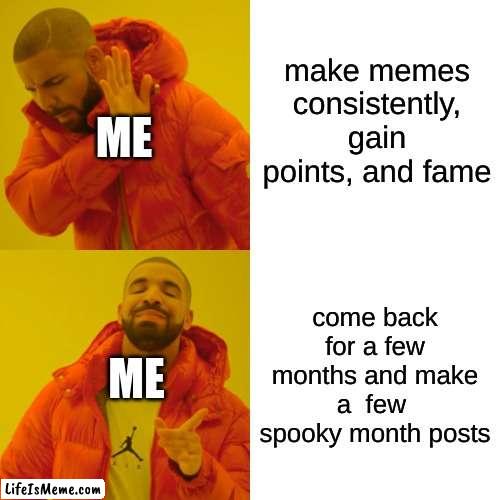 It wouldnt be Sol_Union if i didnt starve my community for a few months | make memes consistently, gain points, and fame; ME; come back for a few months and make a  few  spooky month posts; ME | image tagged in memes,drake hotline bling,relateable | made w/ Lifeismeme meme maker