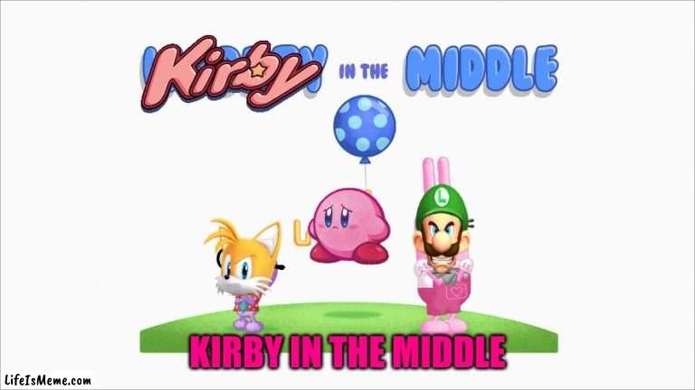 Kirby in the middle | KIRBY IN THE MIDDLE | image tagged in wubbzy in the middle,kirby,tails the fox,luigi,memes,wubbzy | made w/ Lifeismeme meme maker