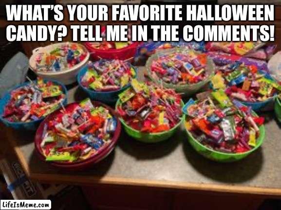 Candy | WHAT’S YOUR FAVORITE HALLOWEEN CANDY? TELL ME IN THE COMMENTS! | image tagged in candy | made w/ Lifeismeme meme maker