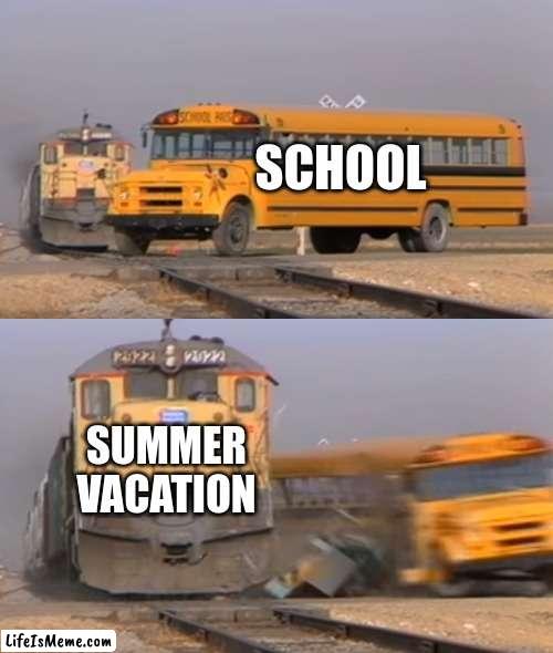 Comparison between School And Summer Vacation | SCHOOL; SUMMER VACATION | image tagged in a train hitting a school bus | made w/ Lifeismeme meme maker