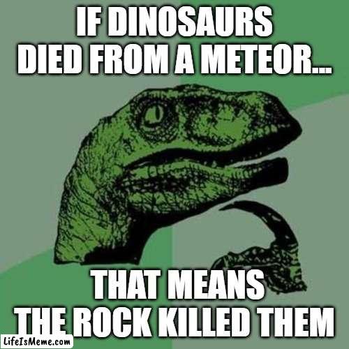 its about drive, its about power | IF DINOSAURS DIED FROM A METEOR... THAT MEANS THE ROCK KILLED THEM | image tagged in raptor,the rock,dinosaur,tag,too many tags,never gonna give you up | made w/ Lifeismeme meme maker
