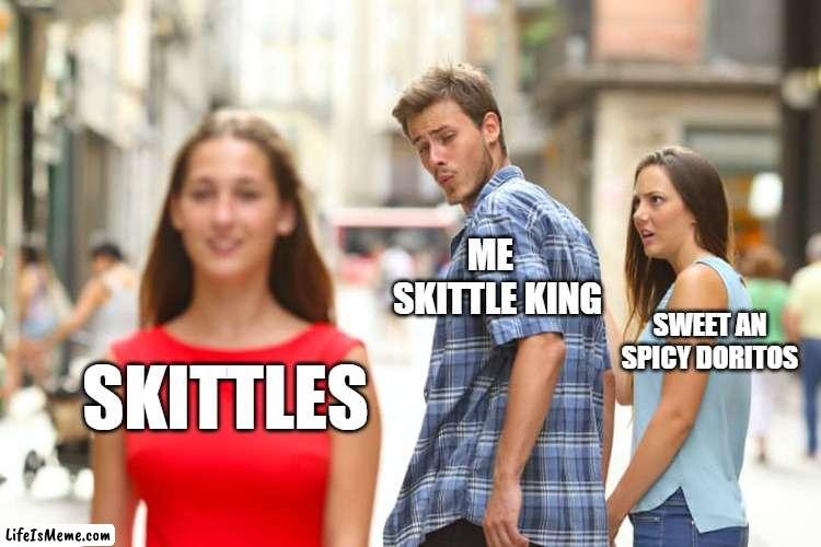 help me beat doritos king12 | ME   SKITTLE KING; SWEET AN SPICY DORITOS; SKITTLES | image tagged in memes,distracted boyfriend | made w/ Lifeismeme meme maker