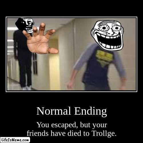 Trollge Escape: Normal Ending | image tagged in funny,demotivationals | made w/ Lifeismeme demotivational maker