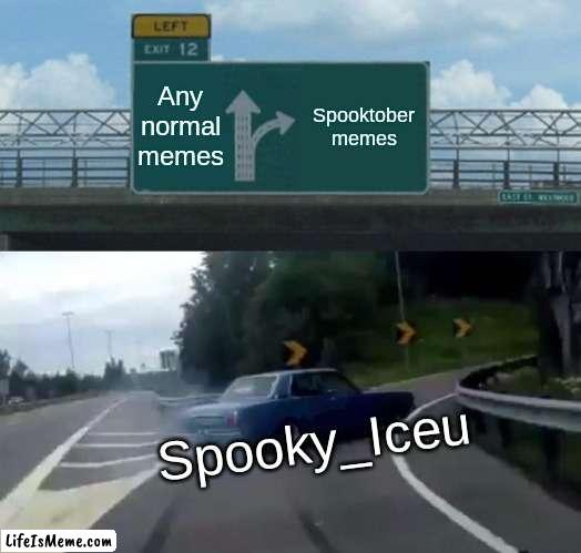 just Iceu getting thousands of points | Any normal memes; Spooktober memes; Spooky_Iceu | image tagged in memes,left exit 12 off ramp,iceu | made w/ Lifeismeme meme maker