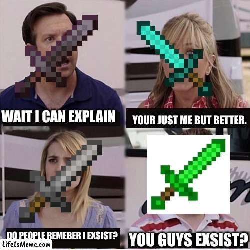 You guys exsist?? | WAIT I CAN EXPLAIN; YOUR JUST ME BUT BETTER. DO PEOPLE REMEBER I EXSIST? YOU GUYS EXSIST? | image tagged in you guys are getting paid template,minecraft | made w/ Lifeismeme meme maker