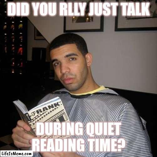 did u fr just talk during quiet reading time? | DID YOU RLLY JUST TALK; DURING QUIET READING TIME? | image tagged in kanye west | made w/ Lifeismeme meme maker