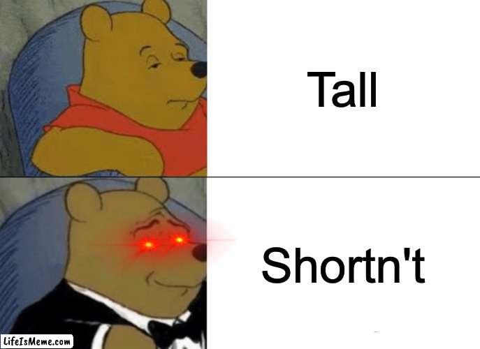 Shorn't | Tall; Shortn't | image tagged in memes,tuxedo winnie the pooh | made w/ Lifeismeme meme maker