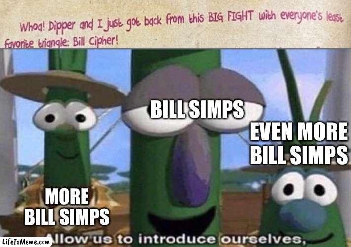 From the gravity falls book about the guide to mystery and nonstop fun | BILL SIMPS; EVEN MORE BILL SIMPS; MORE BILL SIMPS | image tagged in veggietales 'allow us to introduce ourselfs',gravity falls | made w/ Lifeismeme meme maker