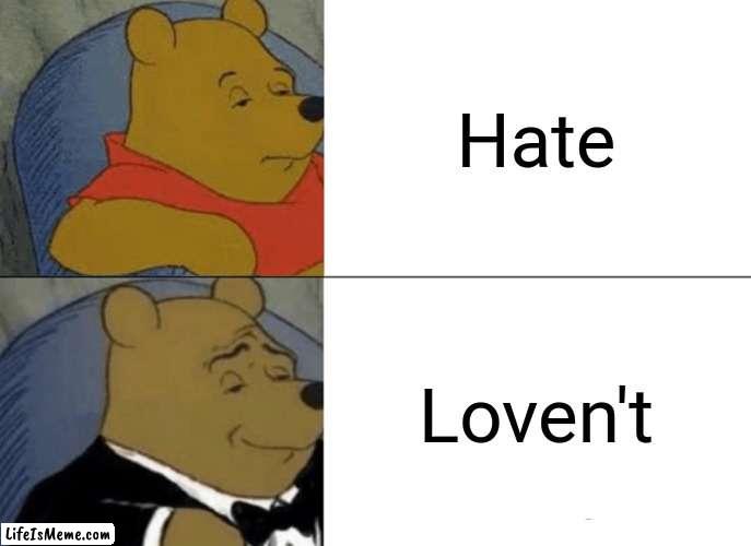 Loven't, which my brother gives me | Hate; Loven't | image tagged in memes,tuxedo winnie the pooh,hate | made w/ Lifeismeme meme maker