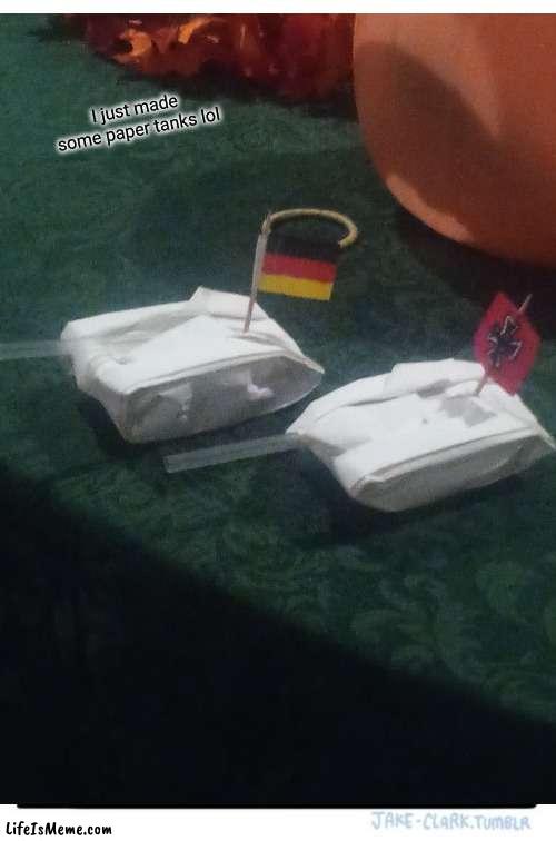 Paper tanks | I just made some paper tanks lol | image tagged in panzer of the lake,germany,tank,world of tanks,paper | made w/ Lifeismeme meme maker
