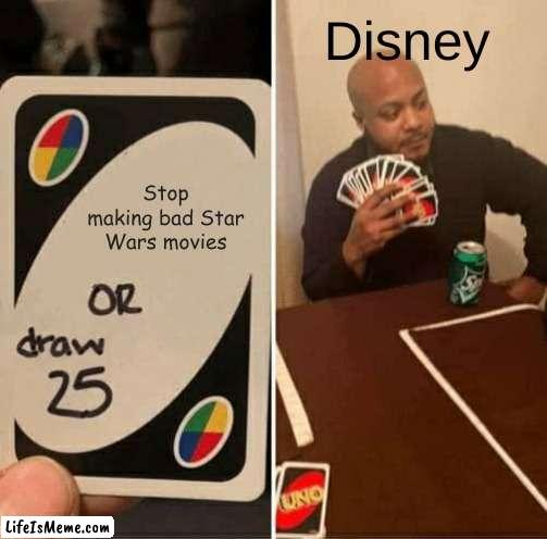 I wonder how many views this will get ;) | Disney; Stop making bad Star Wars movies | image tagged in memes,uno draw 25 cards,star wars,disney,disney killed star wars | made w/ Lifeismeme meme maker