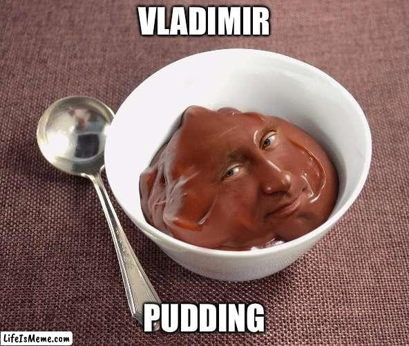 Vladimir pudding | VLADIMIR; PUDDING | image tagged in funny,fun,funny memes,cool | made w/ Lifeismeme meme maker