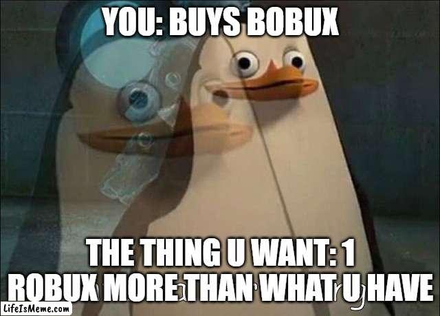 I swear. | YOU: BUYS BOBUX; THE THING U WANT: 1 ROBUX MORE THAN WHAT U HAVE | image tagged in private internal screaming | made w/ Lifeismeme meme maker