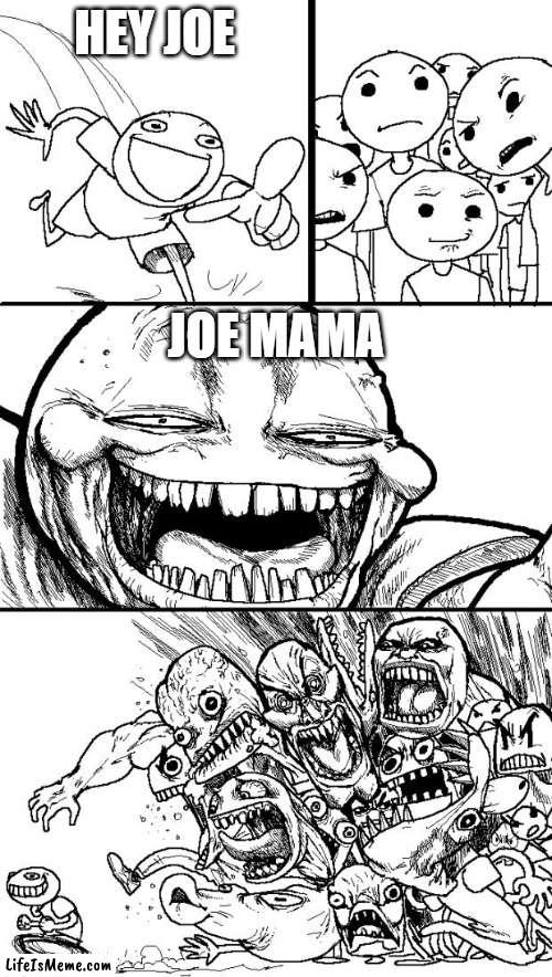 hey joe | HEY JOE; JOE MAMA | image tagged in memes,hey internet,joe,joe mama,mama,meme | made w/ Lifeismeme meme maker