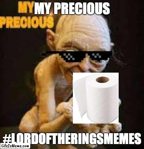 #lordoftheringmemes | MY PRECIOUS; #LORDOFTHERINGSMEMES | image tagged in lord of the rings,funny memes,cool,toilet paper | made w/ Lifeismeme meme maker