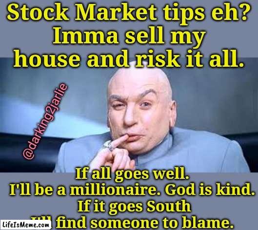 Stonks 101 | Stock Market tips eh?
Imma sell my house and risk it all. @darking2jarlie; If all goes well. I'll be a millionaire. God is kind.
 If it goes South I'll find someone to blame. | image tagged in dr evil one million,stonks,empty stonks,stock market,crypto,bitcoin | made w/ Lifeismeme meme maker