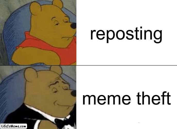 free aaruul | reposting; meme theft | image tagged in memes,tuxedo winnie the pooh | made w/ Lifeismeme meme maker
