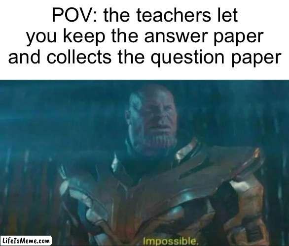 1 in a million | POV: the teachers let you keep the answer paper and collects the question paper | image tagged in thanos impossible | made w/ Lifeismeme meme maker