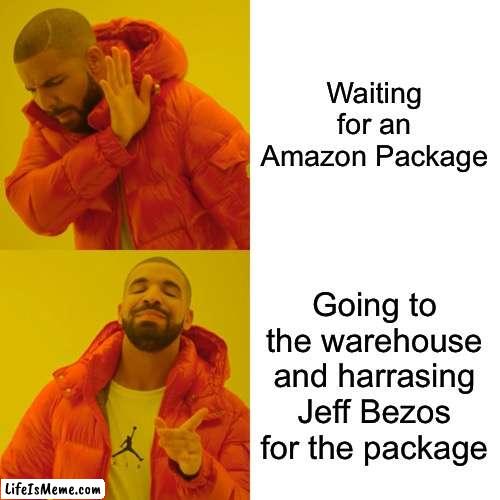 Would you do this? | Waiting for an Amazon Package; Going to the warehouse and harrasing Jeff Bezos for the package | image tagged in memes,amazon,fyp,fun,jeff bezos,weird | made w/ Lifeismeme meme maker
