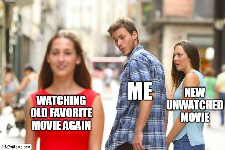 Watching favorite movie again and again | NEW UNWATCHED MOVIE; ME; WATCHING OLD FAVORITE MOVIE AGAIN | image tagged in memes,distracted boyfriend | made w/ Lifeismeme meme maker