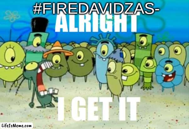 PLEASE JUST STFU | #FIREDAVIDZAS- | image tagged in alright i get it,warner bros discovery,david zaslav,warner bros,discovery | made w/ Lifeismeme meme maker