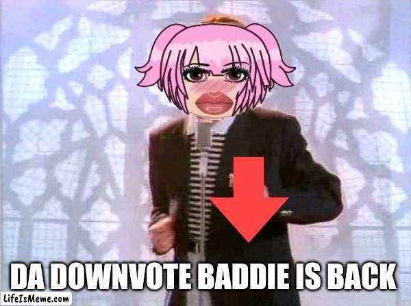 rickrolling | DA DOWNVOTE BADDIE IS BACK | image tagged in downvote,hehe boi | made w/ Lifeismeme meme maker