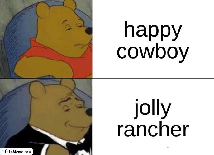 But... what if it's a sad cowboy?? | happy cowboy; jolly rancher | image tagged in memes,tuxedo winnie the pooh,candy,happy | made w/ Lifeismeme meme maker