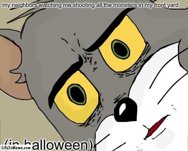 have to protect myself ¯_(ツ)_/¯ | my neighbors watching me shooting all the monsters in my front yard; (in halloween) | image tagged in memes,unsettled tom | made w/ Lifeismeme meme maker