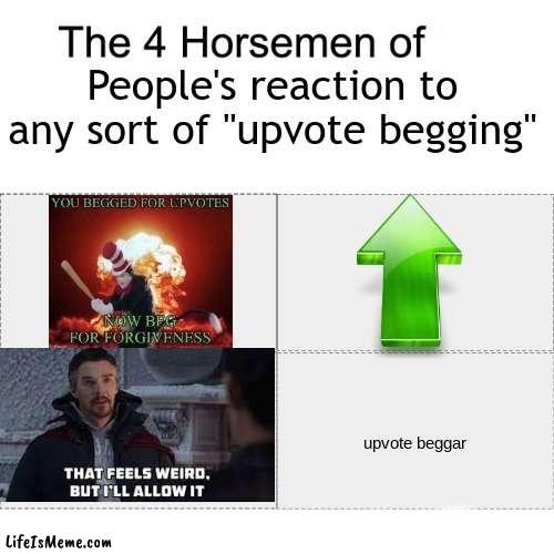 UPvOte iF yOu AgREe!!!!1!111!! | People's reaction to any sort of "upvote begging"; upvote beggar | image tagged in four horsemen | made w/ Lifeismeme meme maker