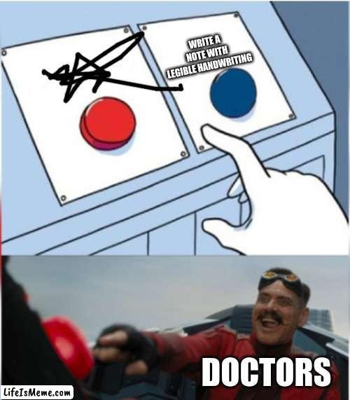 Doctors in a nutshell. (that'll be $3,000) | WRITE A NOTE WITH LEGIBLE HANDWRITING; DOCTORS | image tagged in robotnik pressing red button | made w/ Lifeismeme meme maker