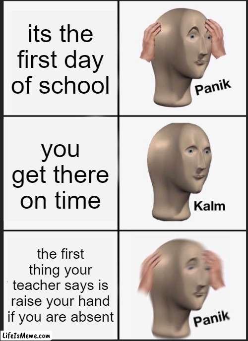 oh god it'll be a long year | its the first day of school; you get there on time; the first thing your teacher says is raise your hand if you are absent | image tagged in memes,panik kalm panik,sadge | made w/ Lifeismeme meme maker