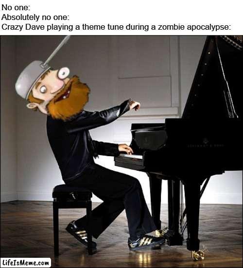 Where else does the music come from? | No one:
Absolutely no one:
Crazy Dave playing a theme tune during a zombie apocalypse: | image tagged in pvz,plants vs zombies,crazy dave | made w/ Lifeismeme meme maker