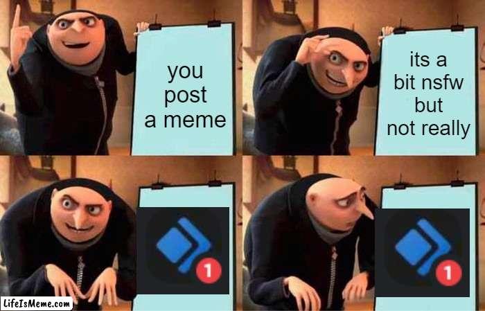damn you dyno | you post a meme; its a bit nsfw but not really | image tagged in memes,gru's plan | made w/ Lifeismeme meme maker