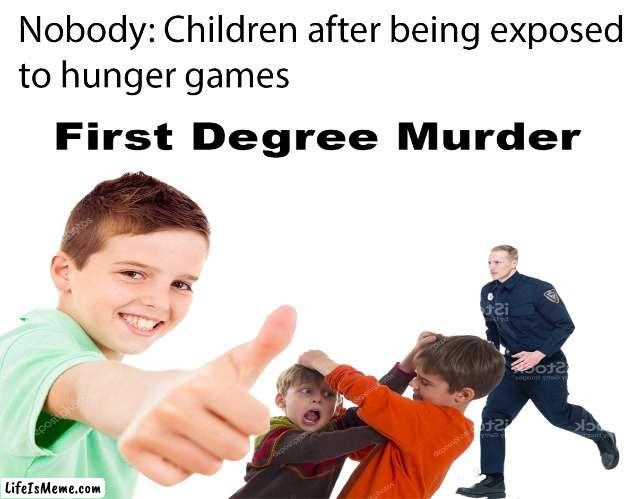 My first meme I made in photoshop | image tagged in hunger games,violence,children,police | made w/ Lifeismeme meme maker