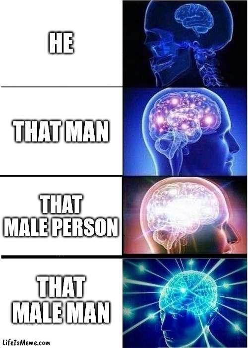 Pronouns becoming a bunch of words | HE; THAT MAN; THAT MALE PERSON; THAT MALE MAN | image tagged in memes,expanding brain | made w/ Lifeismeme meme maker