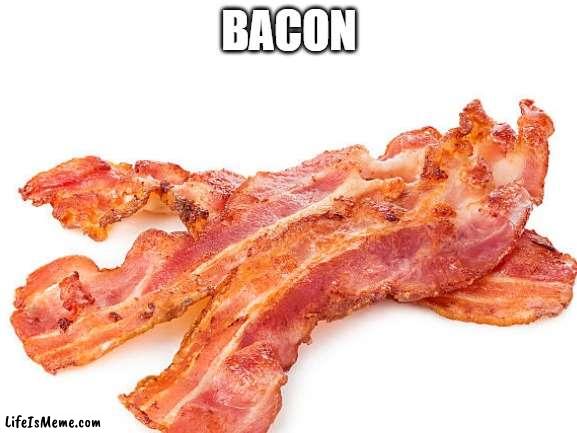 Bacon | BACON | image tagged in bacon | made w/ Lifeismeme meme maker