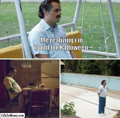 Life is short :( | Me realizing i'm to old for Halloween. | image tagged in forever alone,fun,relatable,halloween,sad | made w/ Lifeismeme meme maker