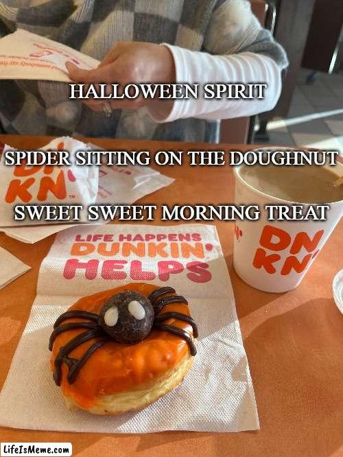 Halloween Haiku | HALLOWEEN SPIRIT; SPIDER SITTING ON THE DOUGHNUT; SWEET SWEET MORNING TREAT | image tagged in funny | made w/ Lifeismeme meme maker