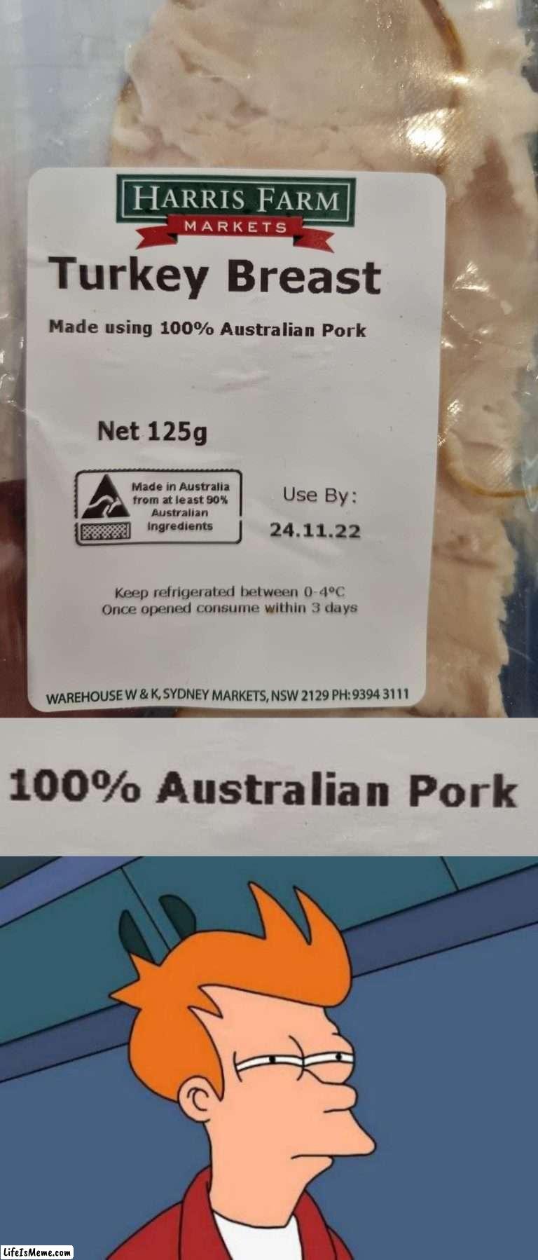 u wot m8 | image tagged in turkey breast australian pork,memes,futurama fry,u wot m8,australia,meanwhile in australia | made w/ Lifeismeme meme maker