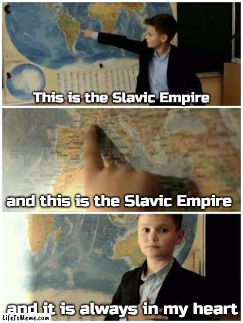 Where is soviet union? | This is the Slavic Empire; and this is the Slavic Empire; and it is always in my heart | image tagged in where is soviet union,slavic | made w/ Lifeismeme meme maker