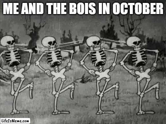 bois in october | ME AND THE BOIS IN OCTOBER | image tagged in spooky scary skeletons | made w/ Lifeismeme meme maker