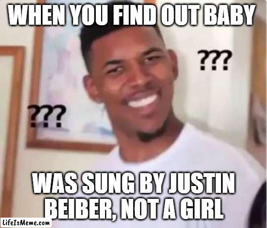 Was this you at one point? | WHEN YOU FIND OUT BABY; WAS SUNG BY JUSTIN BEIBER, NOT A GIRL | image tagged in nick young,baby,music | made w/ Lifeismeme meme maker